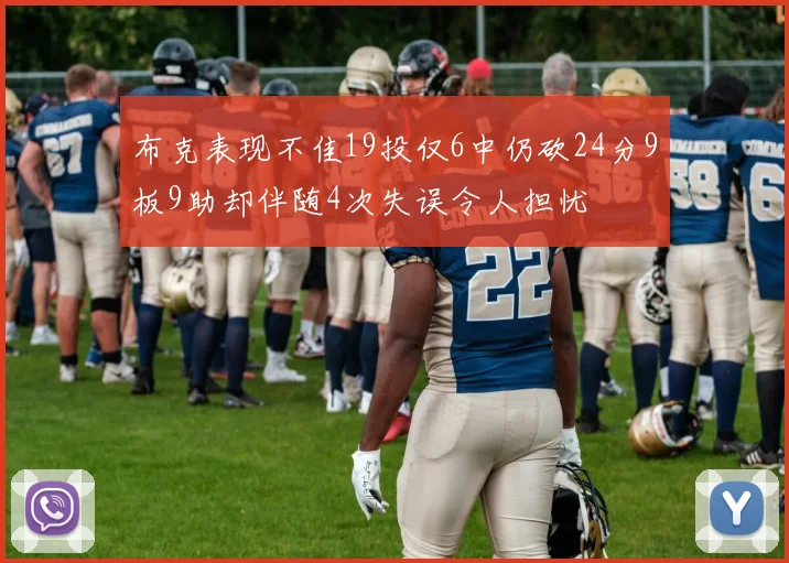 布克表现不佳19投仅6中仍砍24分9板9助却伴随4次失误令人担忧