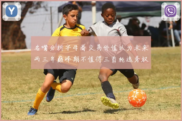 名嘴分析字母哥交易价值认为未来两三年巅峰期不值得三首轮选秀权
